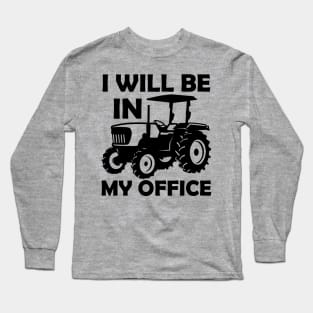 I will be in my office,tractor driver,gifs,gift,farmers gift,contry gifts Long Sleeve T-Shirt